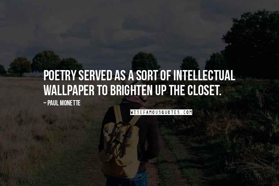 Paul Monette Quotes: Poetry served as a sort of intellectual wallpaper to brighten up the closet.