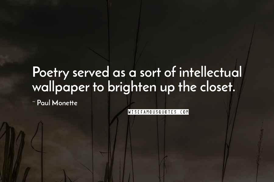 Paul Monette Quotes: Poetry served as a sort of intellectual wallpaper to brighten up the closet.