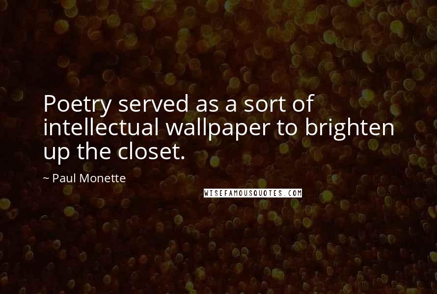 Paul Monette Quotes: Poetry served as a sort of intellectual wallpaper to brighten up the closet.