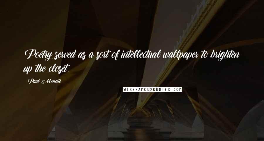 Paul Monette Quotes: Poetry served as a sort of intellectual wallpaper to brighten up the closet.