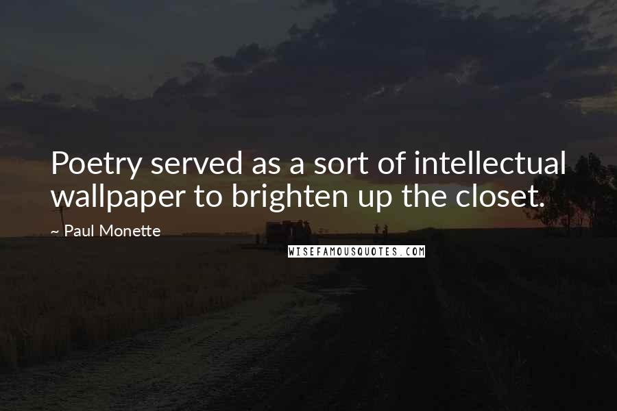 Paul Monette Quotes: Poetry served as a sort of intellectual wallpaper to brighten up the closet.