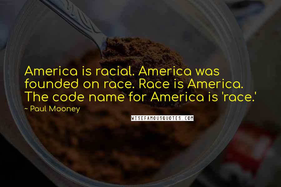 Paul Mooney Quotes: America is racial. America was founded on race. Race is America. The code name for America is 'race.'