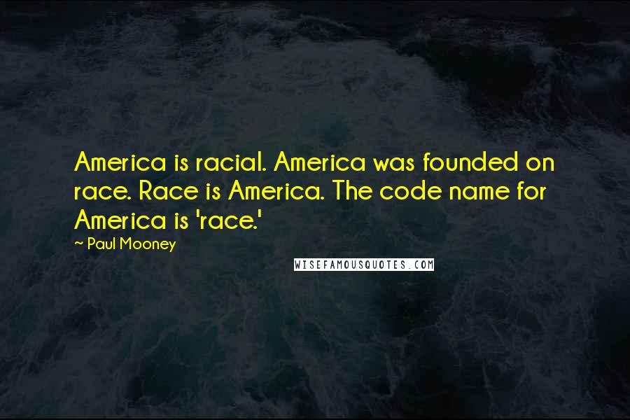 Paul Mooney Quotes: America is racial. America was founded on race. Race is America. The code name for America is 'race.'
