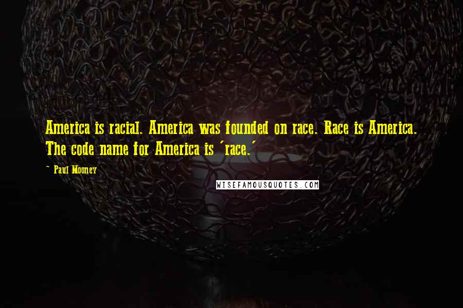 Paul Mooney Quotes: America is racial. America was founded on race. Race is America. The code name for America is 'race.'