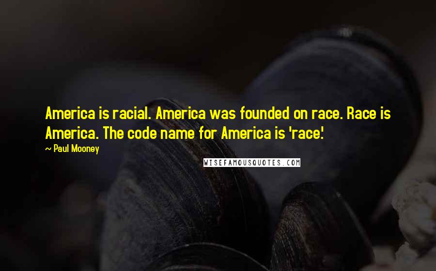 Paul Mooney Quotes: America is racial. America was founded on race. Race is America. The code name for America is 'race.'