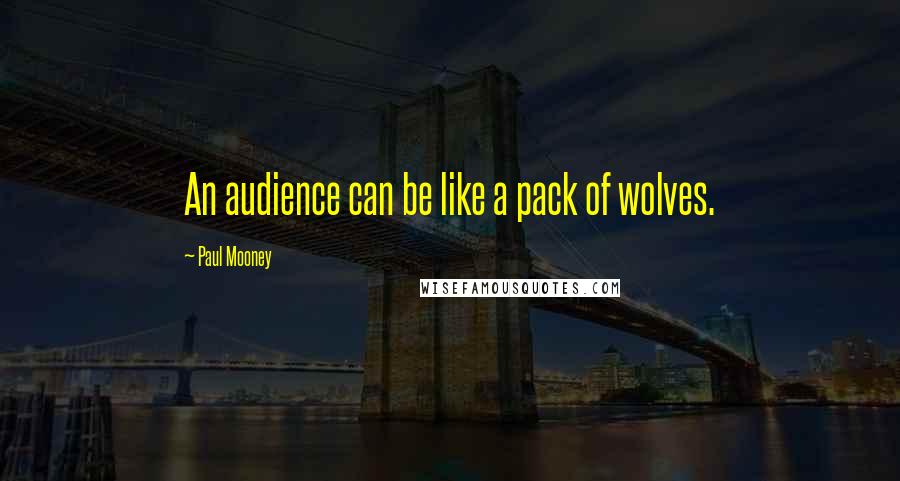 Paul Mooney Quotes: An audience can be like a pack of wolves.