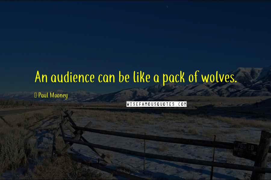 Paul Mooney Quotes: An audience can be like a pack of wolves.