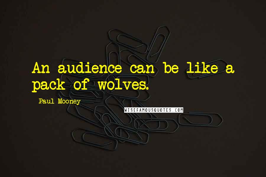 Paul Mooney Quotes: An audience can be like a pack of wolves.