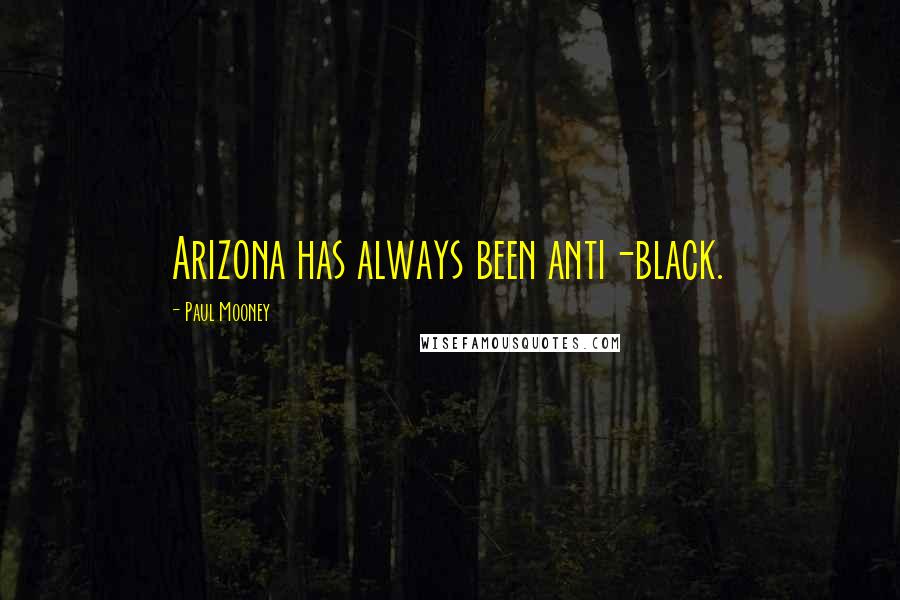 Paul Mooney Quotes: Arizona has always been anti-black.