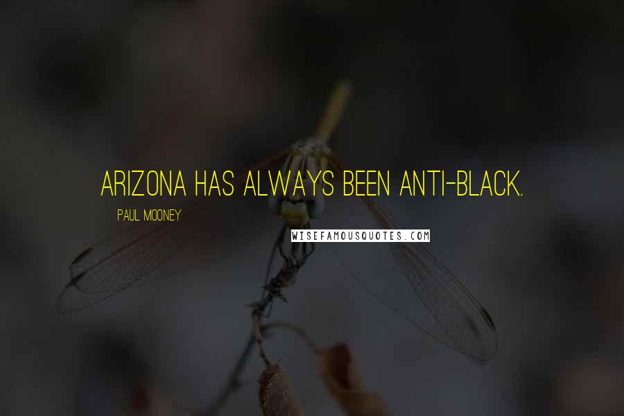 Paul Mooney Quotes: Arizona has always been anti-black.