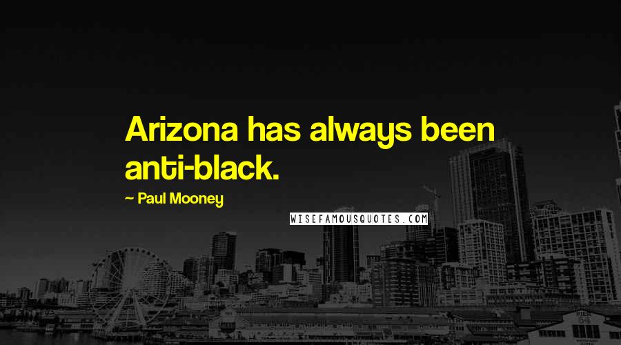 Paul Mooney Quotes: Arizona has always been anti-black.