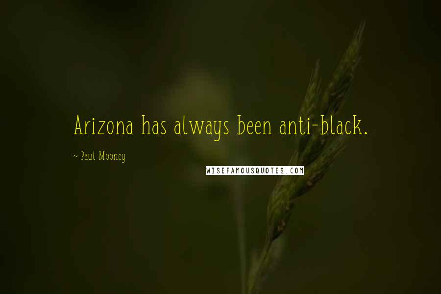Paul Mooney Quotes: Arizona has always been anti-black.