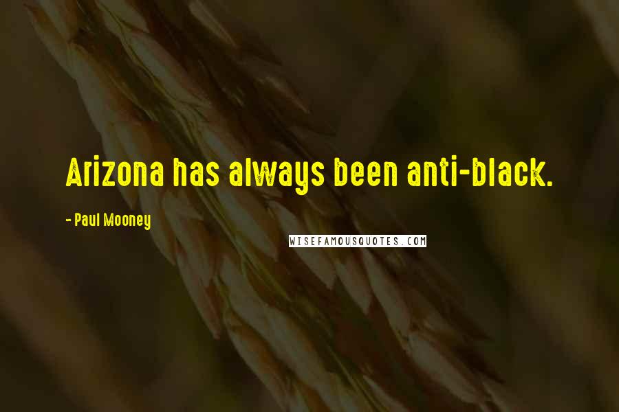 Paul Mooney Quotes: Arizona has always been anti-black.