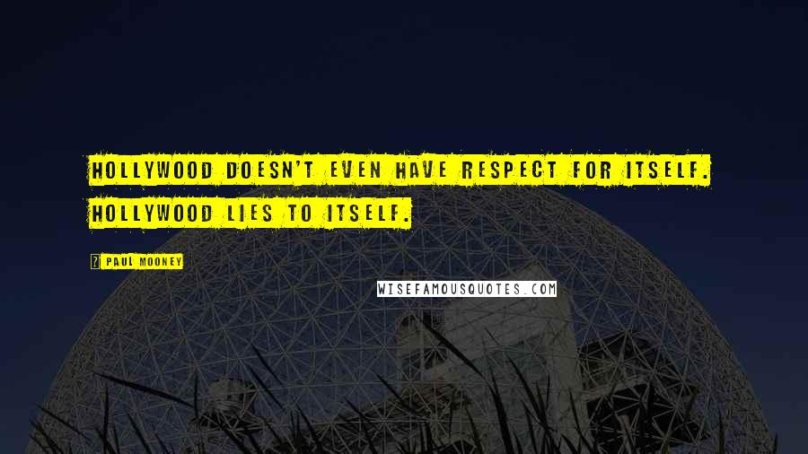 Paul Mooney Quotes: Hollywood doesn't even have respect for itself. Hollywood lies to itself.