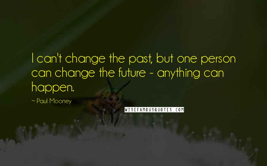 Paul Mooney Quotes: I can't change the past, but one person can change the future - anything can happen.