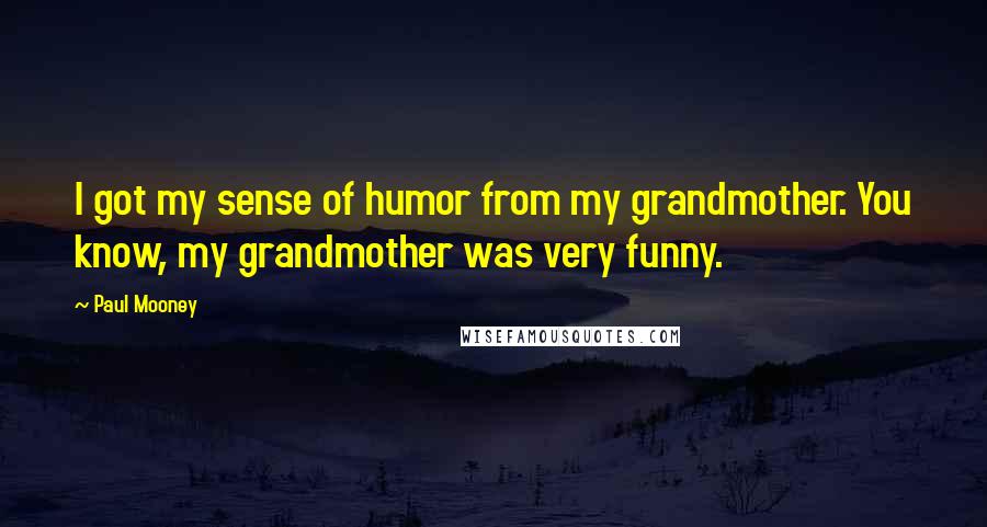 Paul Mooney Quotes: I got my sense of humor from my grandmother. You know, my grandmother was very funny.