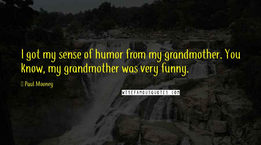 Paul Mooney Quotes: I got my sense of humor from my grandmother. You know, my grandmother was very funny.