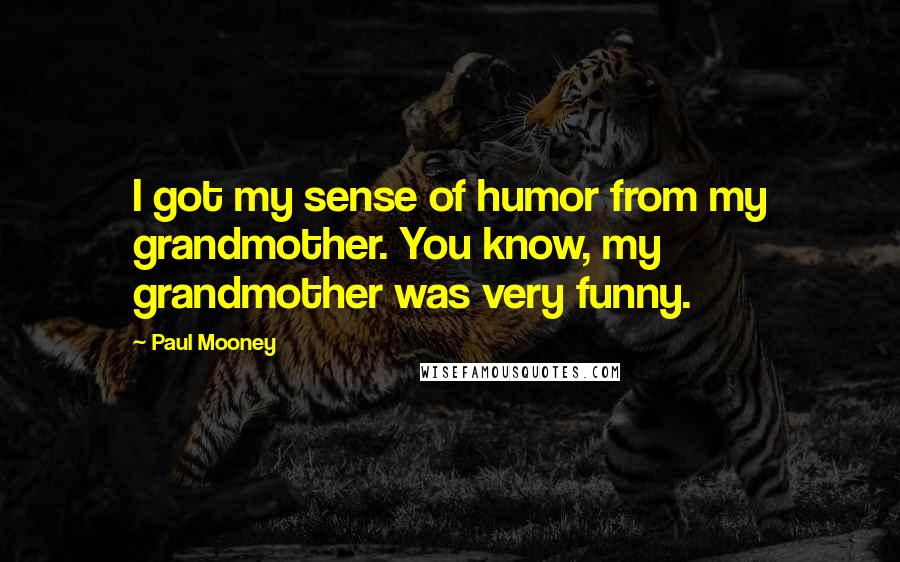 Paul Mooney Quotes: I got my sense of humor from my grandmother. You know, my grandmother was very funny.