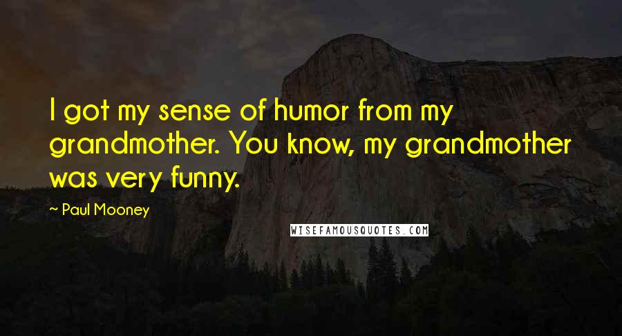 Paul Mooney Quotes: I got my sense of humor from my grandmother. You know, my grandmother was very funny.