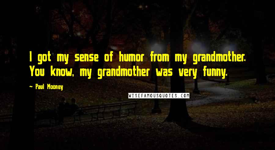 Paul Mooney Quotes: I got my sense of humor from my grandmother. You know, my grandmother was very funny.