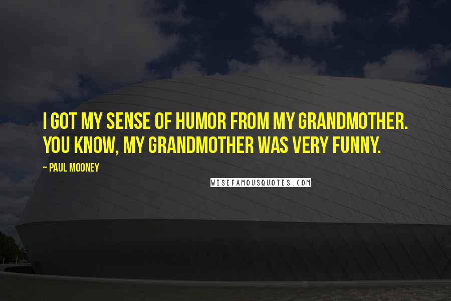 Paul Mooney Quotes: I got my sense of humor from my grandmother. You know, my grandmother was very funny.