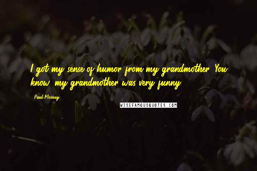 Paul Mooney Quotes: I got my sense of humor from my grandmother. You know, my grandmother was very funny.