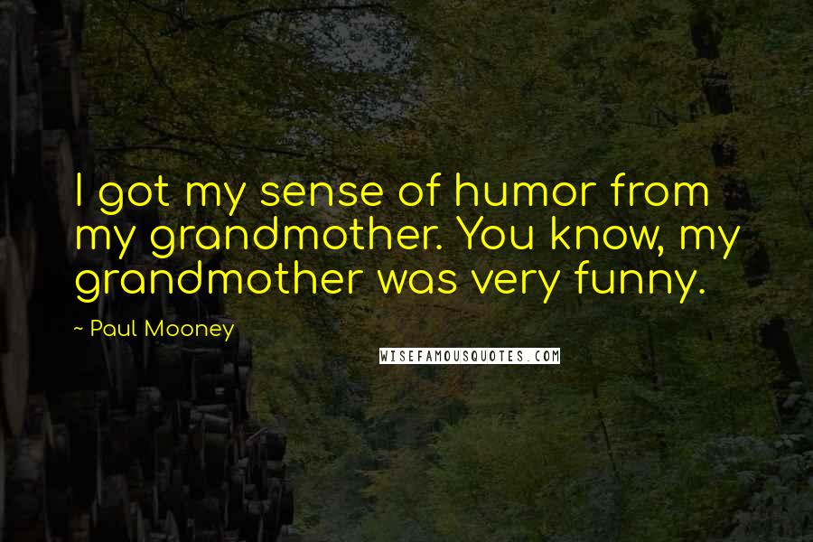 Paul Mooney Quotes: I got my sense of humor from my grandmother. You know, my grandmother was very funny.