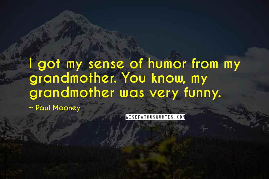 Paul Mooney Quotes: I got my sense of humor from my grandmother. You know, my grandmother was very funny.