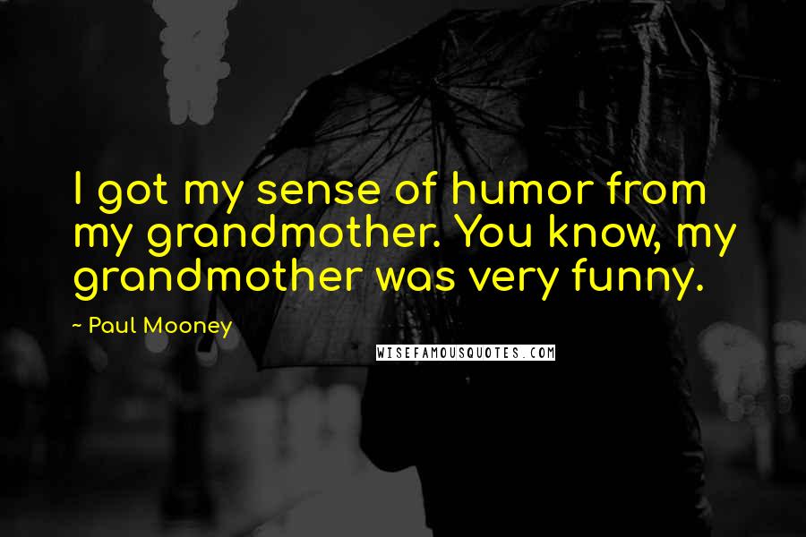 Paul Mooney Quotes: I got my sense of humor from my grandmother. You know, my grandmother was very funny.