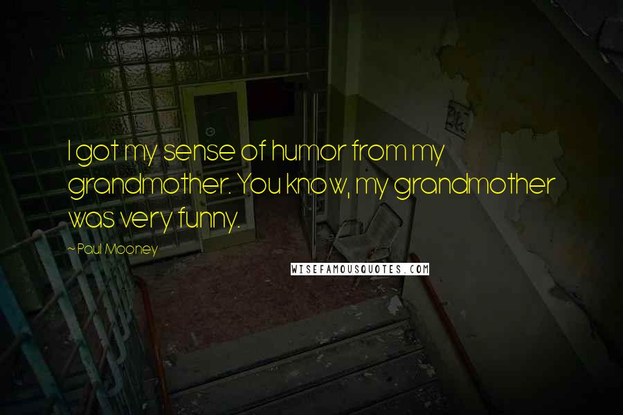 Paul Mooney Quotes: I got my sense of humor from my grandmother. You know, my grandmother was very funny.