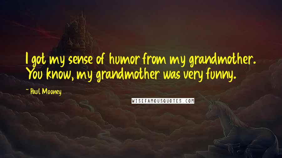 Paul Mooney Quotes: I got my sense of humor from my grandmother. You know, my grandmother was very funny.