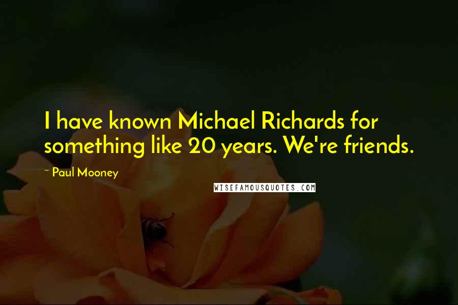 Paul Mooney Quotes: I have known Michael Richards for something like 20 years. We're friends.