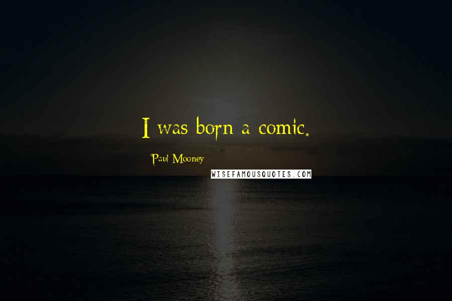 Paul Mooney Quotes: I was born a comic.