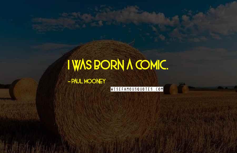 Paul Mooney Quotes: I was born a comic.