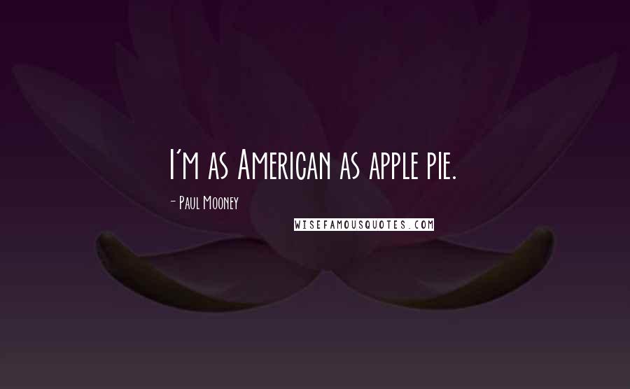 Paul Mooney Quotes: I'm as American as apple pie.