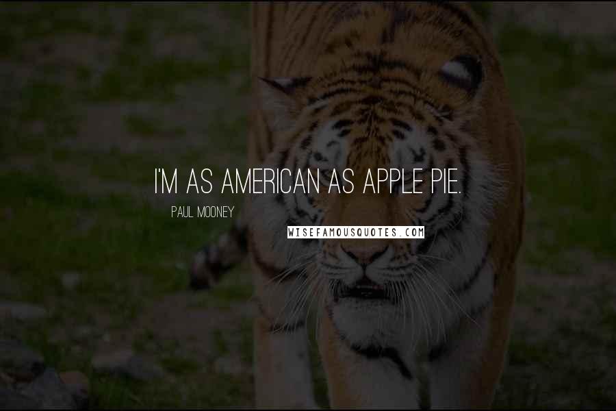 Paul Mooney Quotes: I'm as American as apple pie.