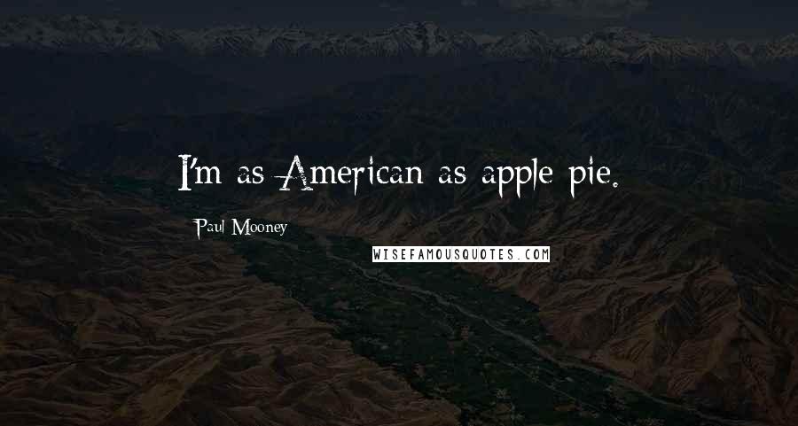 Paul Mooney Quotes: I'm as American as apple pie.