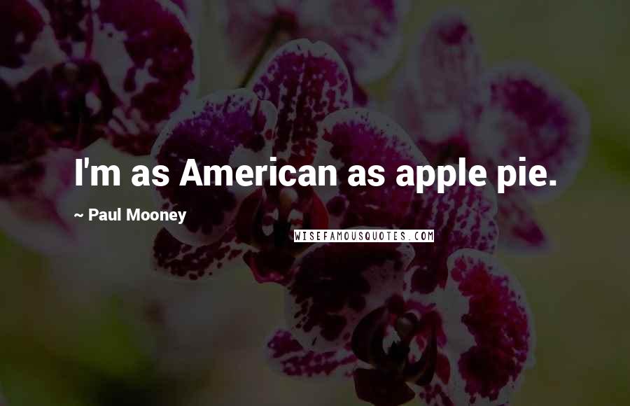 Paul Mooney Quotes: I'm as American as apple pie.