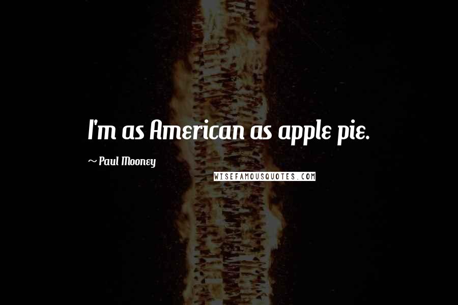 Paul Mooney Quotes: I'm as American as apple pie.