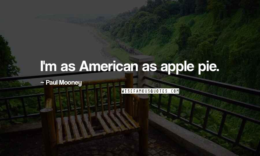 Paul Mooney Quotes: I'm as American as apple pie.