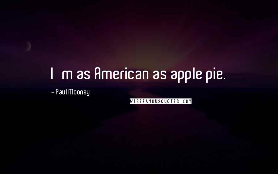 Paul Mooney Quotes: I'm as American as apple pie.