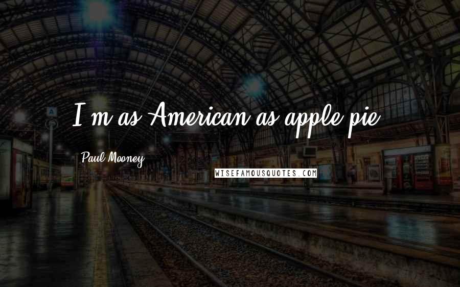 Paul Mooney Quotes: I'm as American as apple pie.