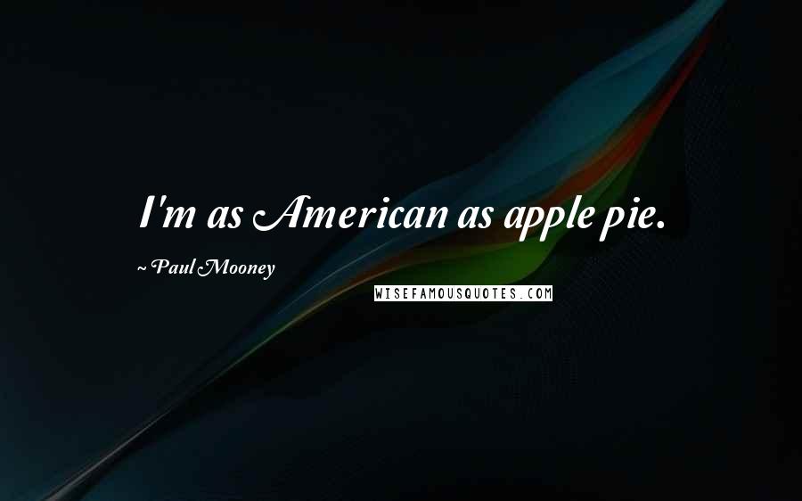 Paul Mooney Quotes: I'm as American as apple pie.