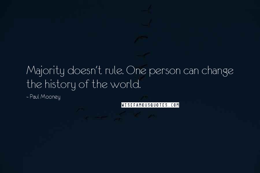 Paul Mooney Quotes: Majority doesn't rule. One person can change the history of the world.