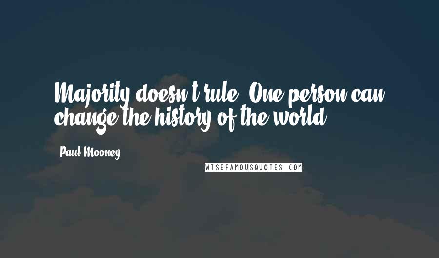 Paul Mooney Quotes: Majority doesn't rule. One person can change the history of the world.