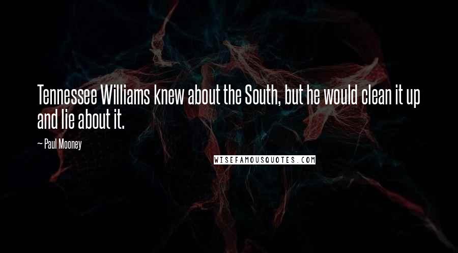 Paul Mooney Quotes: Tennessee Williams knew about the South, but he would clean it up and lie about it.