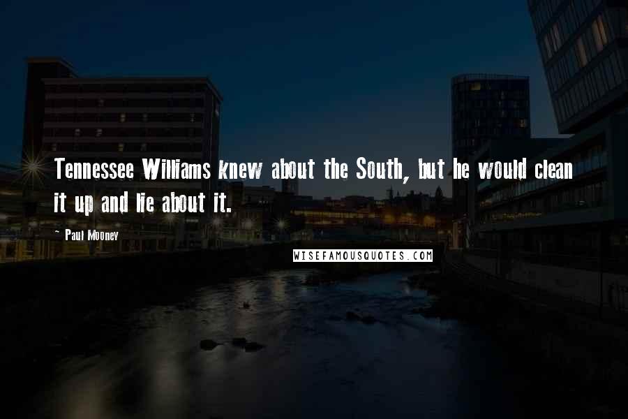 Paul Mooney Quotes: Tennessee Williams knew about the South, but he would clean it up and lie about it.