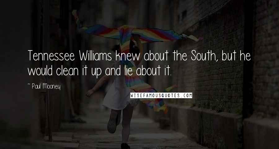 Paul Mooney Quotes: Tennessee Williams knew about the South, but he would clean it up and lie about it.