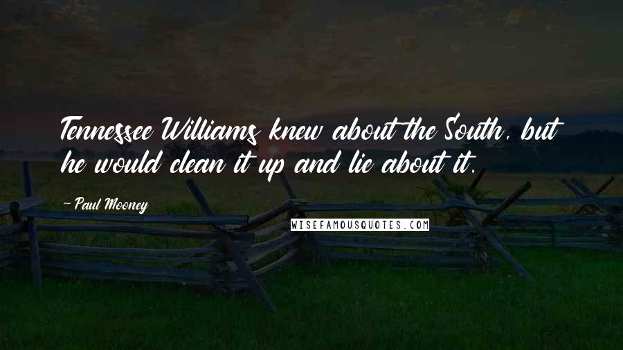 Paul Mooney Quotes: Tennessee Williams knew about the South, but he would clean it up and lie about it.