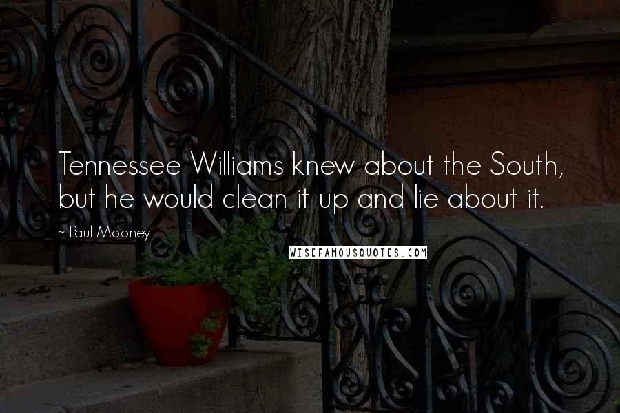 Paul Mooney Quotes: Tennessee Williams knew about the South, but he would clean it up and lie about it.